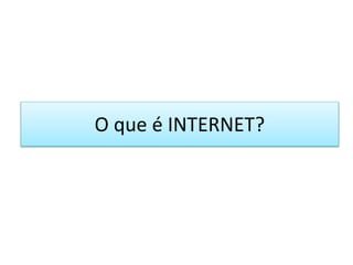 O que é INTERNET?
 