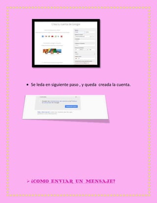 Se leda en siguiente paso , y queda creada la cuenta.
 ¿COMO ENVIAR UN MENSAJE?
 