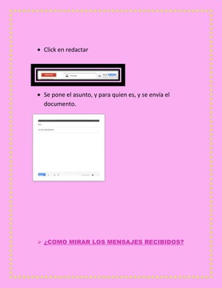 Click en redactar
Se pone el asunto, y para quien es, y se envía el
documento.
 ¿COMO MIRAR LOS MENSAJES RECIBIDOS?
 