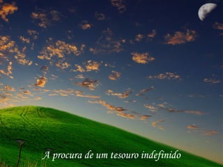 A procura de um tesouro indefinido
 