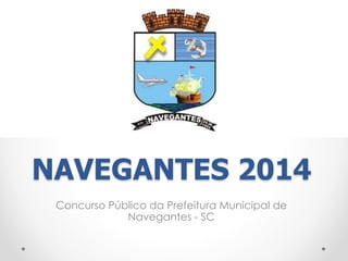 NAVEGANTES 2014 
Concurso Público da Prefeitura Municipal de 
Navegantes - SC 
 