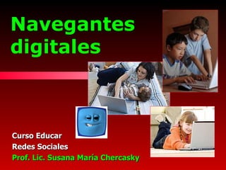 Navegantes digitales Curso Educar Redes Sociales Prof. Lic. Susana María Chercasky 