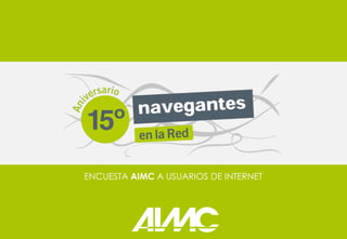 ENCUESTA AIMC A USUARIOS DE INTERNET




                          http://encuesta2012.aimc.es/15
 