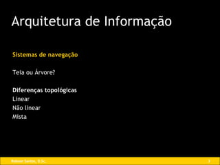 Sistemas de navegação Teia ou Árvore? Diferenças topológicas Linear Não linear Mista Arquitetura de Informação 