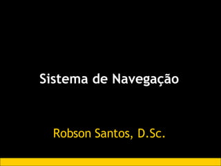Sistema de Navegação Robson Santos, D.Sc. 