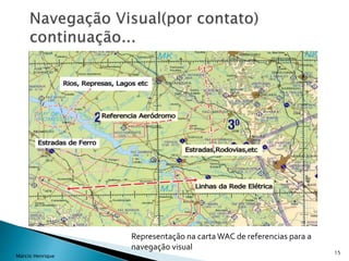 15
Márcio Henrique
Representação na carta WAC de referencias para a
navegação visual
 