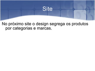 Site No próximo site o design segrega os produtos por categorias e marcas. 