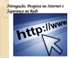 Navegação, Pesquisa na Internet e Segurança na Rede Silmara Robles Escorsin 