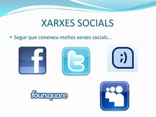 XARXES SOCIALS
 Segur que coneixeu moltes xarxes socials...
 