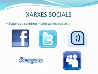 XARXES SOCIALS
 Segur que coneixeu moltes xarxes socials...
 
