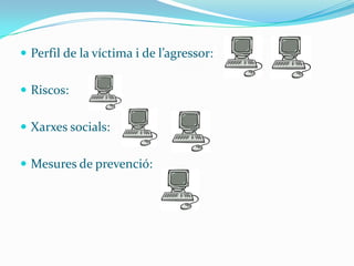  Perfil de la víctima i de l’agressor:


 Riscos:


 Xarxes socials:


 Mesures de prevenció:
 