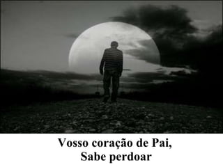 Vosso coração de Pai,  Sabe perdoar 