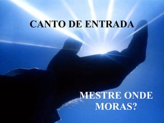 CANTO DE ENTRADA MESTRE ONDE MORAS? 