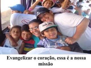 Evangelizar o coração, essa é a nossa missão   
