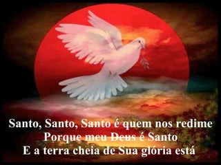 Santo, Santo, Santo é quem nos redime Porque meu Deus é Santo E a terra cheia de Sua glória está      