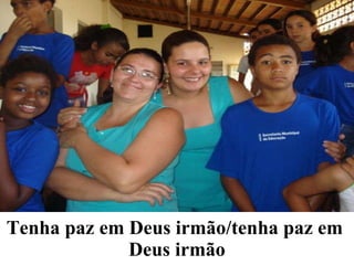 Tenha paz em Deus irmão/tenha paz em  Deus irmão 