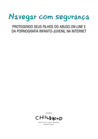 Navegar com segurança
Protegendo seus filhos do abuso on-line e
da Pornografia infanto-juvenil na internet




                   Iniciativa
 