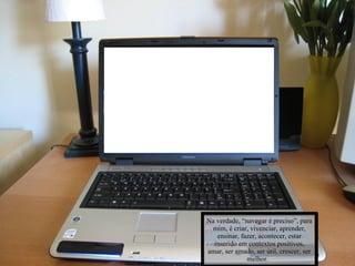 Na verdade, “navegar é preciso”, para mim, é criar, vivenciar, aprender, ensinar, fazer, acontecer, estar inserido em contextos positivos, amar, ser amado, ser útil, crescer, ser melhor.   