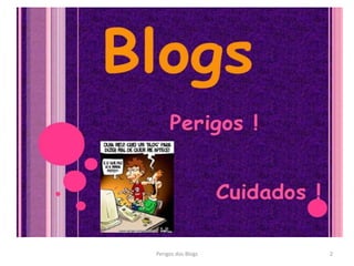 Perigos dos Blogs 2
 