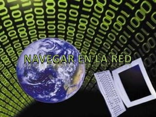 NAVEGAR EN LA RED NAVEGAR EN LA RED NAVEGAR EN LA RED 