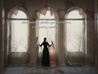 Abre todas as janelas que encontraresAbre todas as janelas que encontrares
e as portas, também.e as portas, também.
 