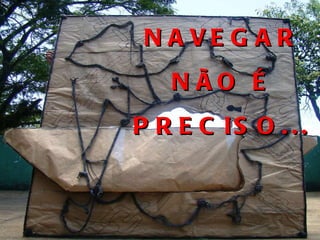 NAVEGAR NÃO É PRECISO... 