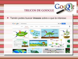 TRUCOS DE GOOGLE
 Tamén podes buscar imaxes sobre o que te interese:
 