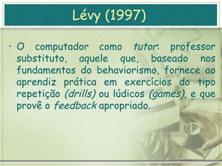 Lévy (1997)   Computador tutor tool 