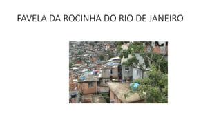 FAVELA DA ROCINHA DO RIO DE JANEIRO
 