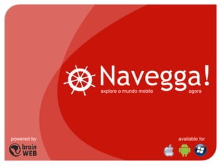 Navegga!explore o mundo mobile agora
available forpowered by
 