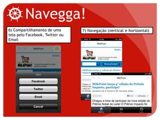 Navegga!
6) Compartilhamento de uma
tela pelo Facebook, Twitter ou
Email
7) Navegação (
 