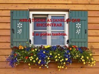 ABRA TODAS AS JANELAS QUE
       ENCONTRAR.

     E as portas também.
 