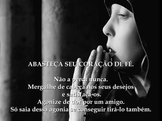 ABASTEÇA SEU CORAÇÃO DE FÉ.

               Não a perca nunca.
      Mergulhe de cabeça nos seus desejos
                  e satisfaça-os.
         Agonize de dor por um amigo.
Só saia dessa agonia se conseguir tirá-lo também.
 