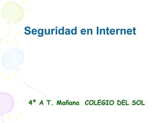 Seguridad en Internet 4º A T. Mañana  COLEGIO DEL SOL  