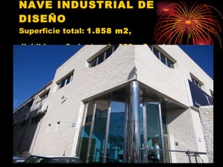 NAVE INDUSTRIAL DE DISEÑO   Superficie total:  1.858 m2 ,  dividida en 3 plantas de 620 m2 cada una   