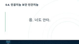 5-4. 인공지능 보단 인간지능
응. 너도 안타.
 