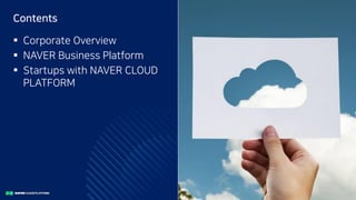  Corporate Overview
 NAVER Business Platform
 Startups with NAVER CLOUD
PLATFORM
I ntro duc ti o n to N A V E R Bus i nes s Pla tfo rm2/
Contents
 