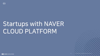 I ntro duc ti o n to N A V E R Bus i nes s Pla tfo rm27/
Startups with NAVER
CLOUD PLATFORM
03
 
