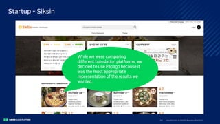 I ntro duc ti o n to N A V E R Bus i nes s Pla tfo rm34/
Startup - Siksin
While we were comparing
different translation platforms, we
decided to use Papago because it
was the most appropriate
representation of the results we
wanted.
 