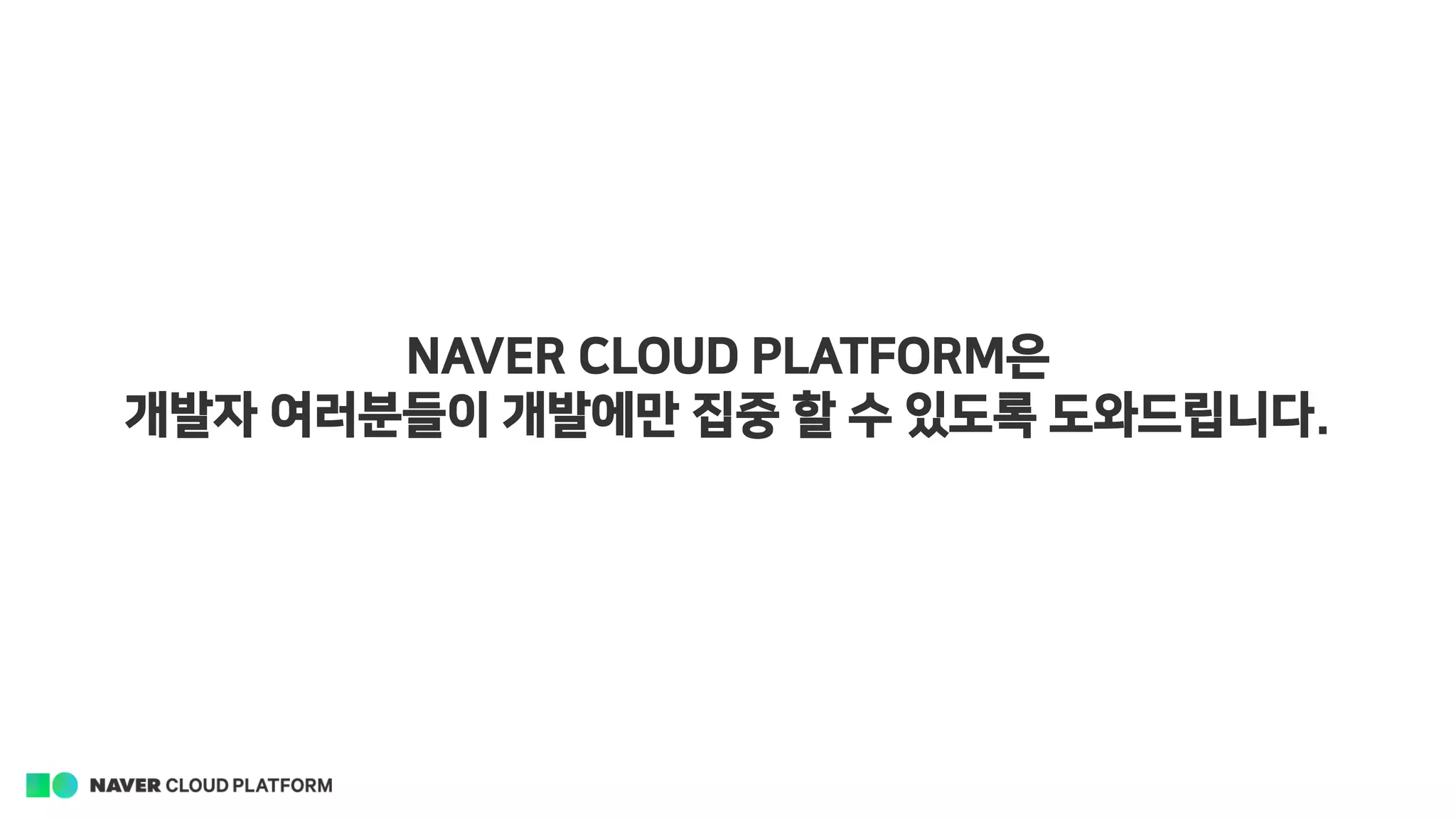 NAVER CLOUD PLATFORM은
개발자 여러분들이 개발에만 집중 할 수 있도록 도와드립니다.
 