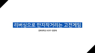 리버싱으로 만지작거리는 고전게임
경북대학교 KERT-정현태
 
