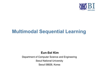 Multimodal Sequential Learning
Eun-Sol Kim
Department of Computer Science and Engineering
Seoul National University
Seoul 08826, Korea
 