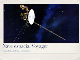 Nave espacialVoyager
Viajando hacia Urano y Neptuno
 