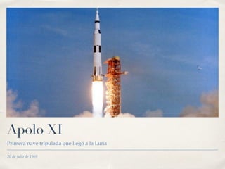 20 de julio de 1969
Apolo XI
Primera nave tripulada que llegó a la Luna
 
