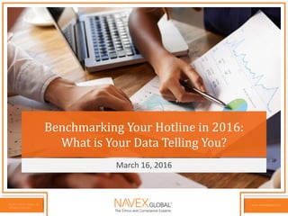 © 2016 NAVEX Global, Inc.
All Rights Reserved.
www.navexglobal.comwww.navexglobal.comwww.navexglobal.com© 2016 NAVEX Global, Inc.
All Rights Reserved.
Benchmarking Your Hotline in 2016:
What is Your Data Telling You?
March 16, 2016
 
