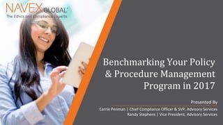 Copyright © 2017 NAVEX Global,Inc. All Rights Reserved. | Page 0
Benchmarking Your Policy
& Procedure Management
Program in 2017
Presented By
Carrie Penman | Chief Compliance Officer & SVP, Advisory Services
Randy Stephens | Vice President, Advisory Services
 