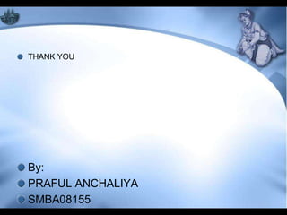 THANK YOU




By:
PRAFUL ANCHALIYA
SMBA08155
 