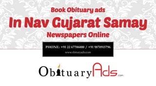 PHONE: +91 22 67706000 / +91 9870915796 
www.obituryads.com 
Book Obituary ads 
In Nav Gujarat Samay 
Newspapers Online  
