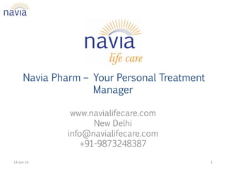 Navia Pharm – Your Personal Treatment
Manager
www.navialifecare.com
New Delhi
info@navialifecare.com
+91-9873248387
14-Jan-16 1
 