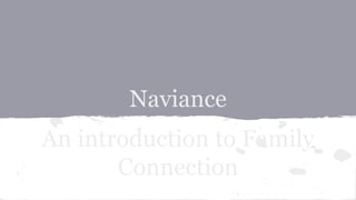 Naviance 
An introduction to Family 
Connection 
 